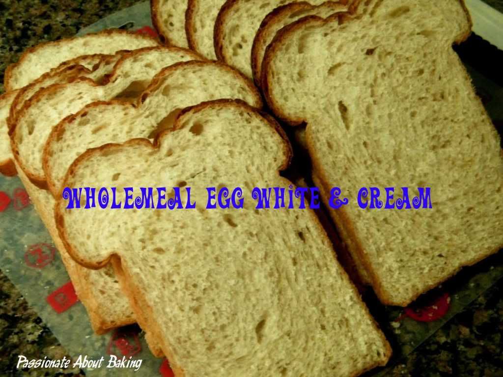 Wholemeal Egg White and Cream Loaf Bread Passionate About Baking